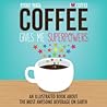 Cover for Coffee Gives Me Superpowers: An Illustrated Book about the Most Awesome Beverage on Earth