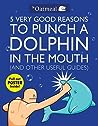 Cover for 5 Very Good Reasons to Punch a Dolphin in the Mouth and Other Useful Guides