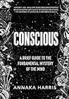 Cover for Conscious: A Brief Guide to the Fundamental Mystery of the Mind